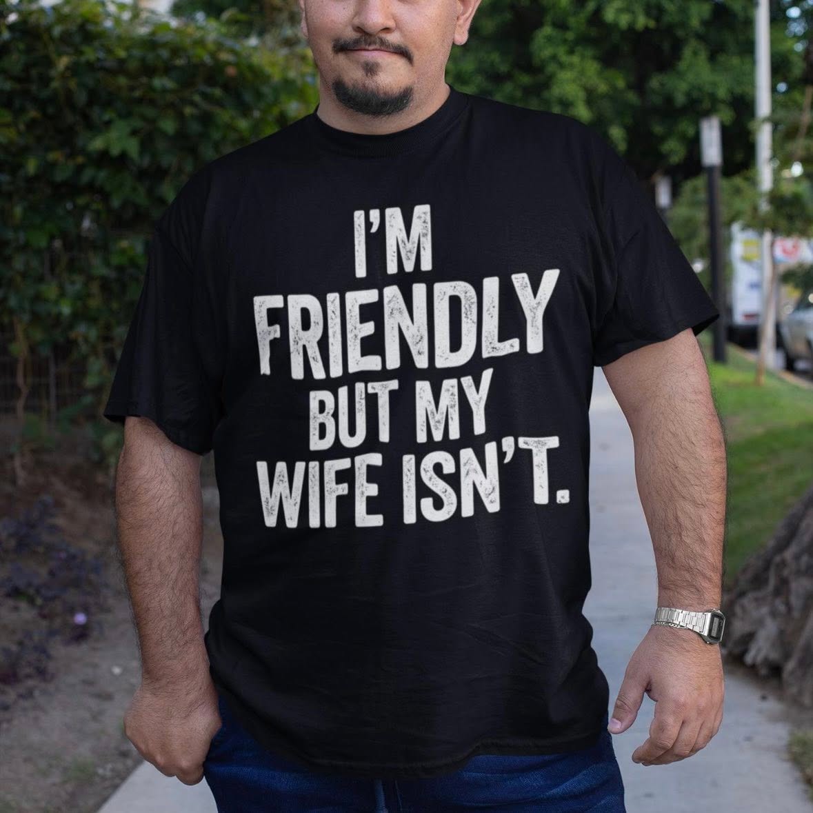 I'm Friendly, But my wife isn't Tee